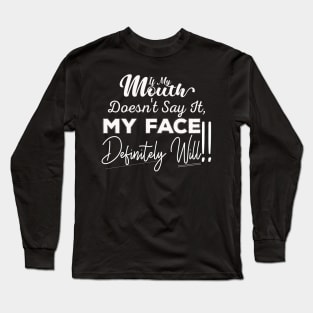 If My Mouth Doesn't Say It My Face Definitely Will - Funny Summer Sayings Quotes Sarcastic Gift Long Sleeve T-Shirt